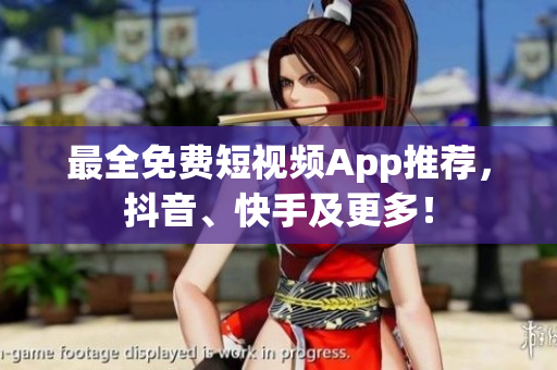最全免费短视频App推荐，抖音、快手及更多！
