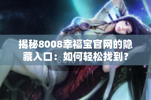 揭秘8008幸福宝官网的隐藏入口：如何轻松找到？
