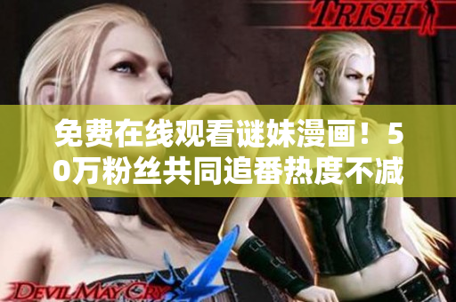 免费在线观看谜妹漫画！50万粉丝共同追番热度不减