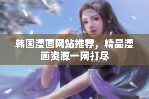韩国漫画网站推荐，精品漫画资源一网打尽