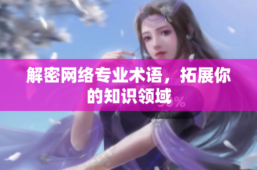 解密网络专业术语，拓展你的知识领域