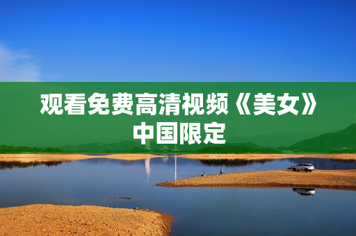 观看免费高清视频《美女》中国限定