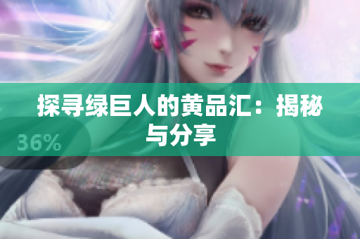探寻绿巨人的黄品汇：揭秘与分享