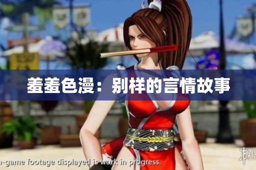 羞羞色漫：别样的言情故事
