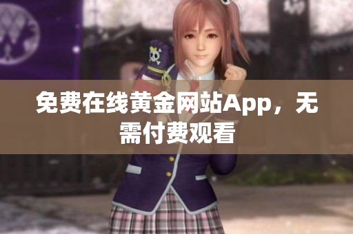 免费在线黄金网站App，无需付费观看