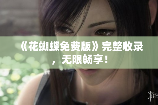 《花蝴蝶免费版》完整收录，无限畅享！