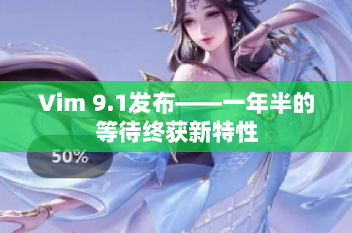 Vim 9.1发布——一年半的等待终获新特性
