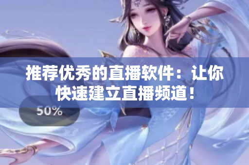 推荐优秀的直播软件：让你快速建立直播频道！