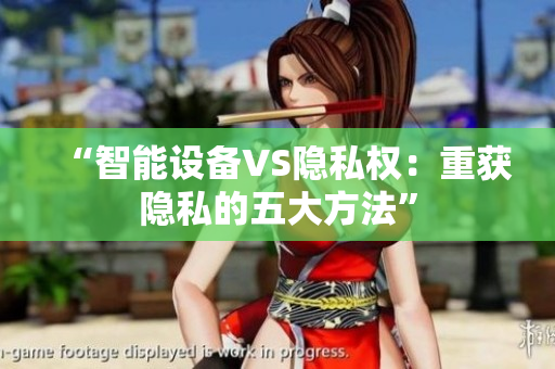 “智能设备VS隐私权：重获隐私的五大方法”