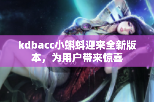 kdbacc小蝌蚪迎来全新版本，为用户带来惊喜