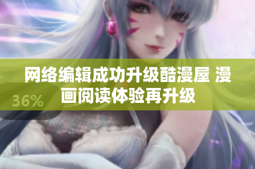 网络编辑成功升级酷漫屋 漫画阅读体验再升级