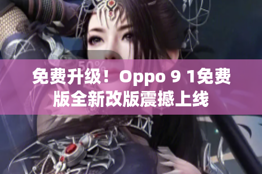 免费升级！Oppo 9 1免费版全新改版震撼上线