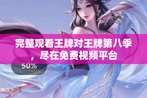完整观看王牌对王牌第八季，尽在免费视频平台