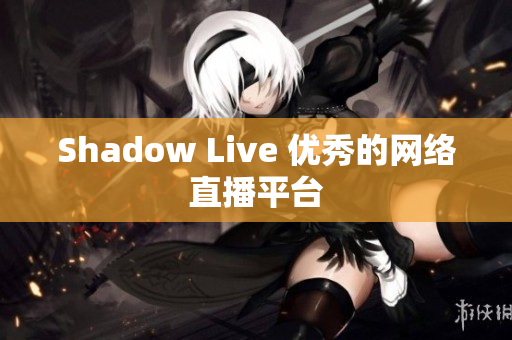 Shadow Live 优秀的网络直播平台