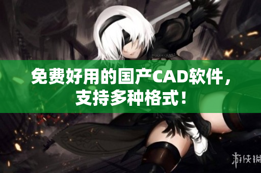 免费好用的国产CAD软件，支持多种格式！