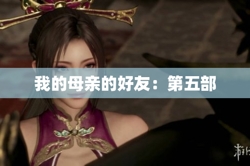 我的母亲的好友：第五部