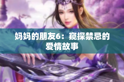 妈妈的朋友6：窥探禁忌的爱情故事