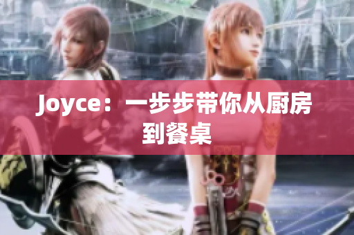 Joyce：一步步带你从厨房到餐桌