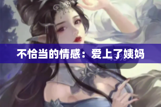 不恰当的情感：爱上了姨妈