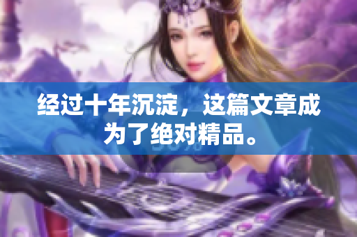 经过十年沉淀，这篇文章成为了绝对精品。