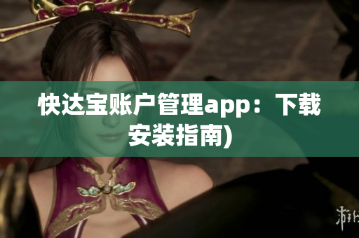 快达宝账户管理app：下载安装指南)