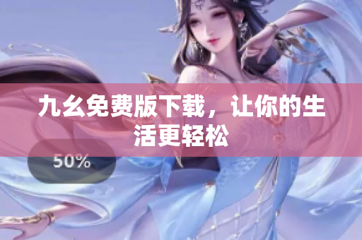 九幺免费版下载，让你的生活更轻松