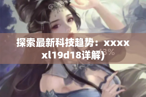 探索最新科技趋势：xxxxxl19d18详解)