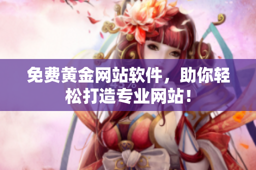 免费黄金网站软件，助你轻松打造专业网站！