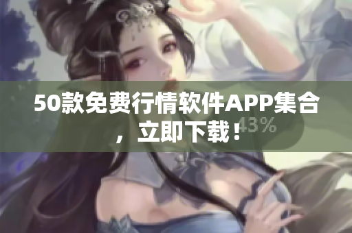 50款免费行情软件APP集合，立即下载！
