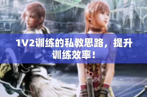 1V2训练的私教思路，提升训练效率！