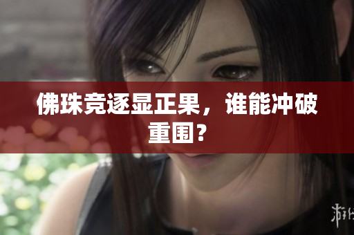 佛珠竞逐显正果，谁能冲破重围？