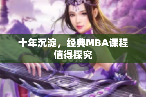 十年沉淀，经典MBA课程值得探究