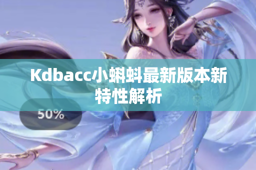 Kdbacc小蝌蚪最新版本新特性解析
