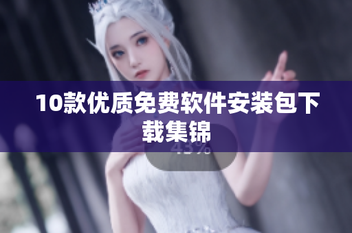 10款优质免费软件安装包下载集锦