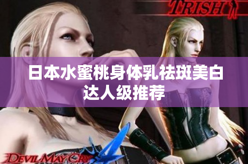 日本水蜜桃身体乳祛斑美白达人级推荐
