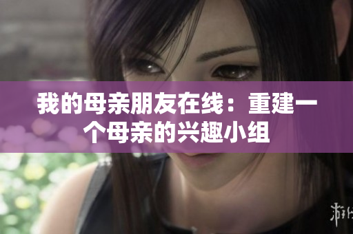 我的母亲朋友在线：重建一个母亲的兴趣小组