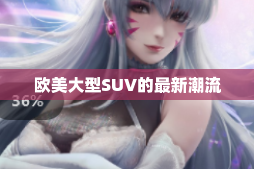 欧美大型SUV的最新潮流