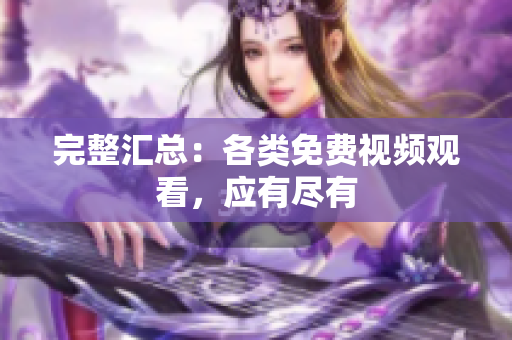 完整汇总：各类免费视频观看，应有尽有