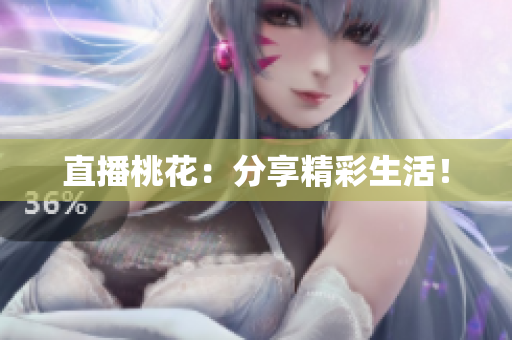 直播桃花：分享精彩生活！