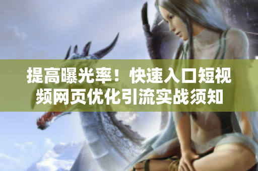 提高曝光率！快速入口短视频网页优化引流实战须知