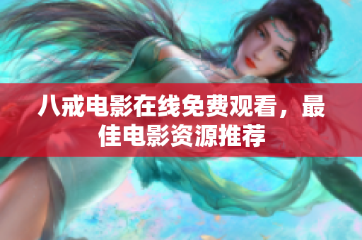 八戒电影在线免费观看，最佳电影资源推荐