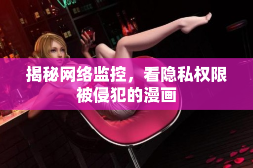 揭秘网络监控，看隐私权限被侵犯的漫画