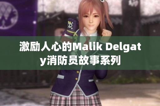 激励人心的Malik Delgaty消防员故事系列