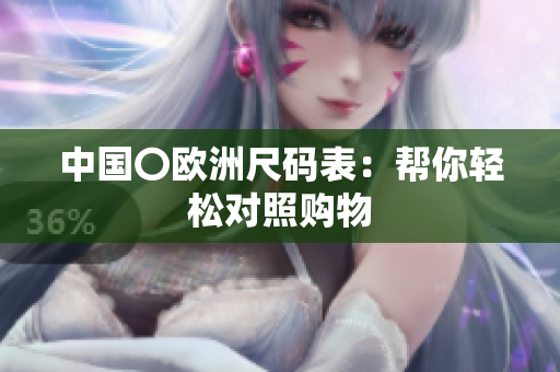 中国〇欧洲尺码表：帮你轻松对照购物