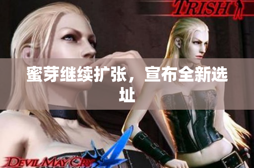 蜜芽继续扩张，宣布全新选址