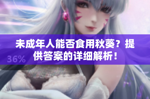 未成年人能否食用秋葵？提供答案的详细解析！