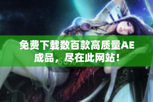 免费下载数百款高质量AE成品，尽在此网站！