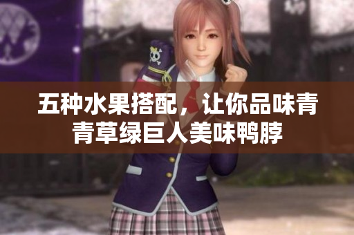 五种水果搭配，让你品味青青草绿巨人美味鸭脖