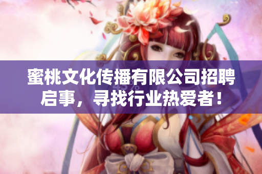 蜜桃文化传播有限公司招聘启事，寻找行业热爱者！