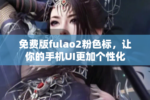 免费版fulao2粉色标，让你的手机UI更加个性化